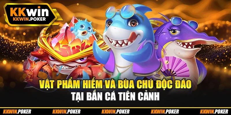 Vật phẩm hiếm và bùa chú độc đáo tại bắn cá tiên cảnh Vật phẩm hiếm và bùa chú độc đáo tại bắn cá tiên cảnh
