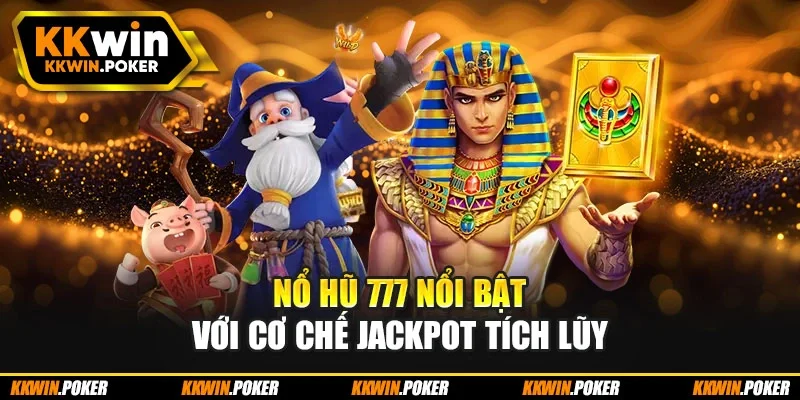 Nổ hũ 777 nổi bật với cơ chế jackpot tích lũy Nổ hũ 777 nổi bật với cơ chế jackpot tích lũy